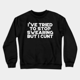 I've Tried To Stop Swearing But I Cunt White Funny Crewneck Sweatshirt